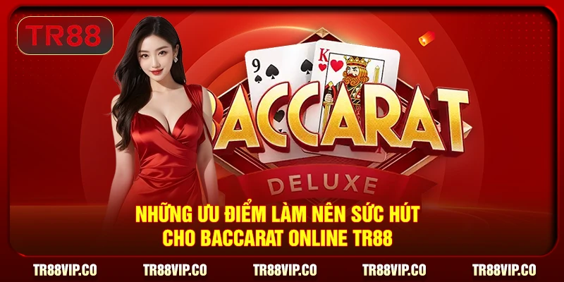Những ưu điểm làm nên sức hút cho baccarat online TR88
